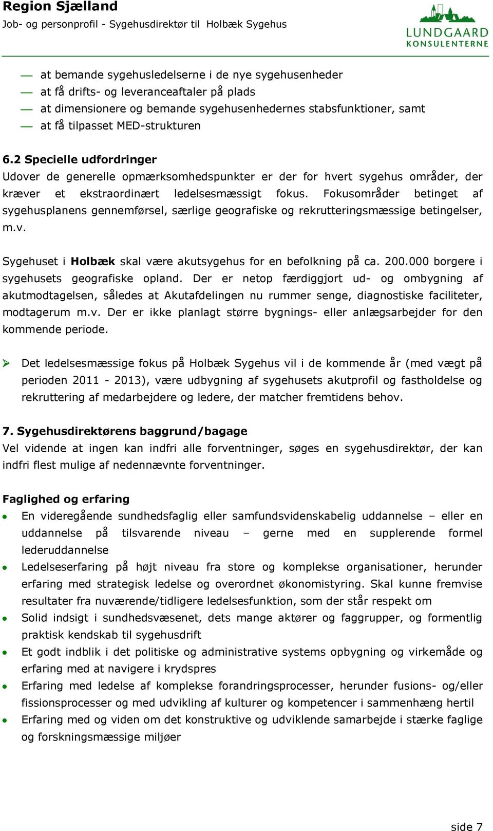 Fokusområder betinget af sygehusplanens gennemførsel, særlige geografiske og rekrutteringsmæssige betingelser, m.v. Sygehuset i Holbæk skal være akutsygehus for en befolkning på ca. 200.