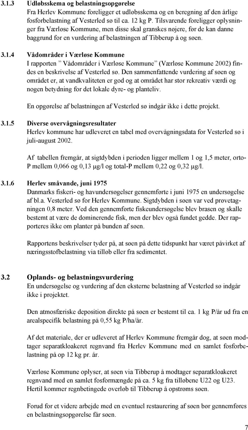 4 Vådområder i Værløse Kommune I rapporten Vådområder i Værløse Kommune (Værløse Kommune 2002) findes en beskrivelse af Vesterled sø.