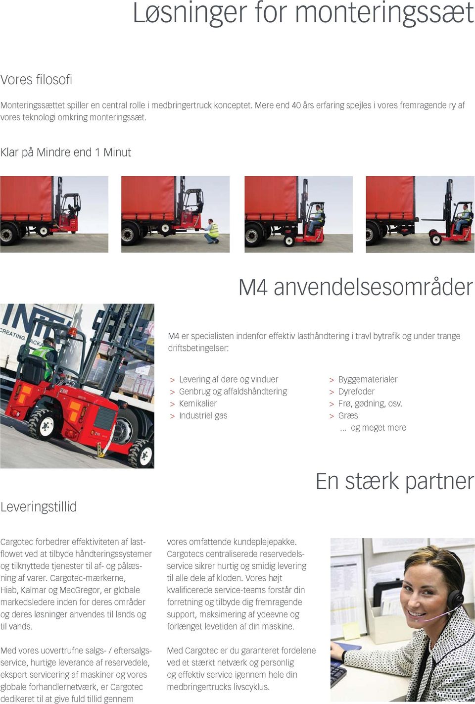 Klar på Mindre end 1 Minut M4 anvendelsesområder M4 er specialisten indenfor effektiv lasthåndtering i travl bytrafik og under trange driftsbetingelser: > Levering af døre og vinduer > Genbrug og