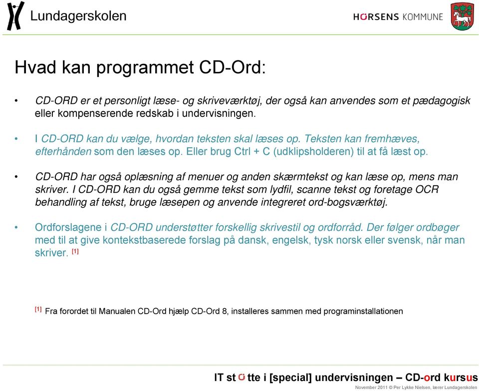 CD-ORD har også oplæsning af menuer og anden skærmtekst og kan læse op, mens man skriver.