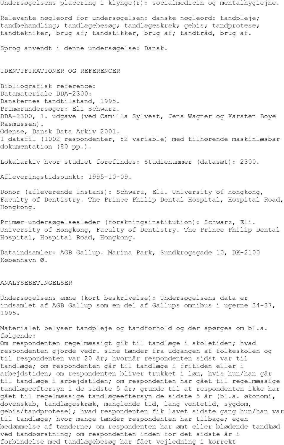 Sprog anvendt i denne undersøgelse: Dansk. IDENTIFIKATIONER OG REFERENCER Bibliografisk reference: Datamateriale DDA-2300: Danskernes tandtilstand, 1995. Primærundersøger: Eli Schwarz. DDA-2300, 1.
