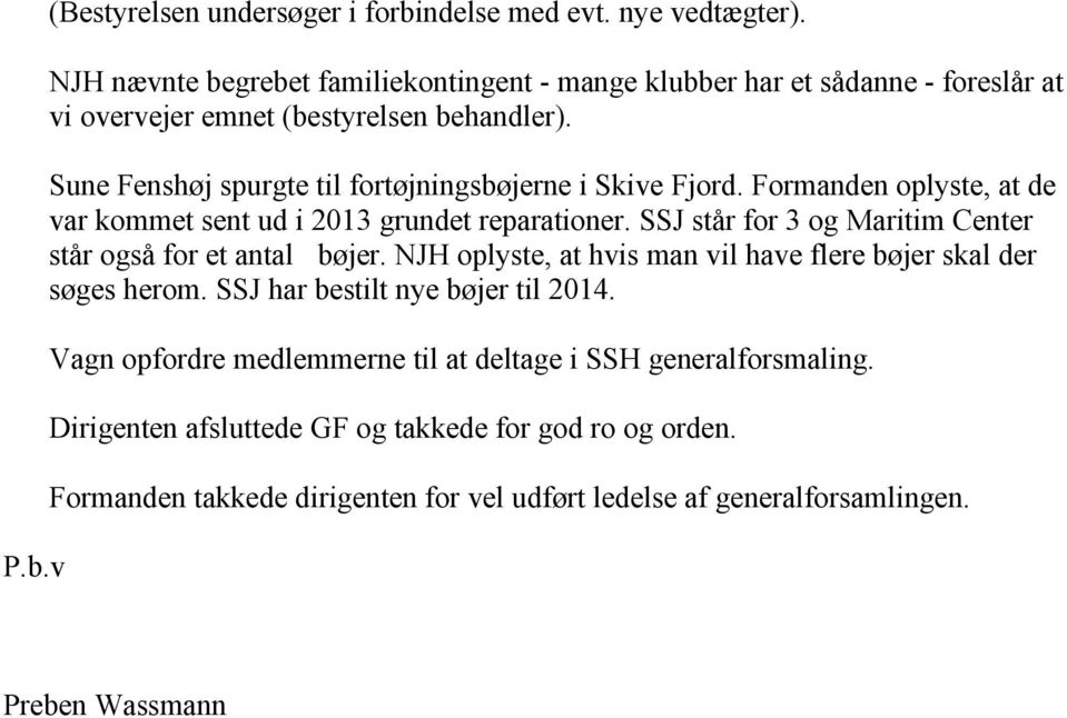 Sune Fenshøj spurgte til fortøjningsbøjerne i Skive Fjord. Formanden oplyste, at de var kommet sent ud i 2013 grundet reparationer.