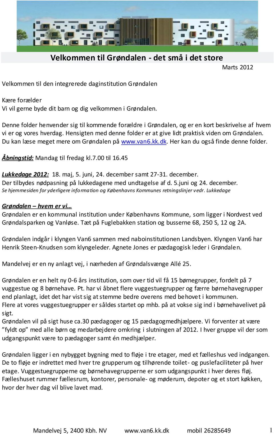 Du kan læse meget mere om Grøndalen på www.van6.kk.dk. Her kan du også finde denne folder. Åbningstid: Mandag til fredag kl.7.00 til 16.45 Lukkedage 2012: 18. maj, 5. juni, 24. december samt 27-31.