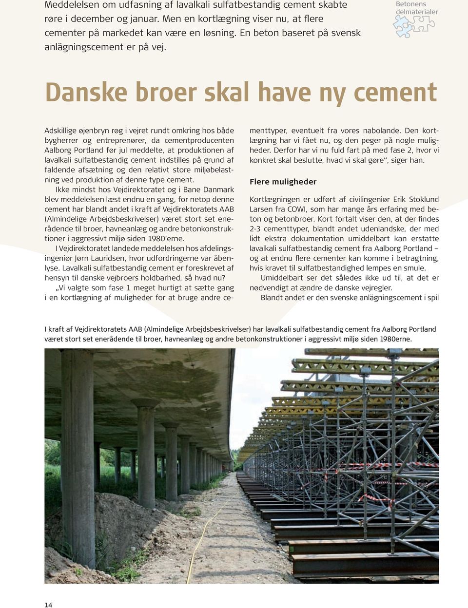 Betonens delmaterialer Danske broer skal have ny cement Adskillige øjenbryn røg i vejret rundt omkring hos både bygherrer og entreprenører, da cement producenten Aalborg Portland før jul meddelte, at