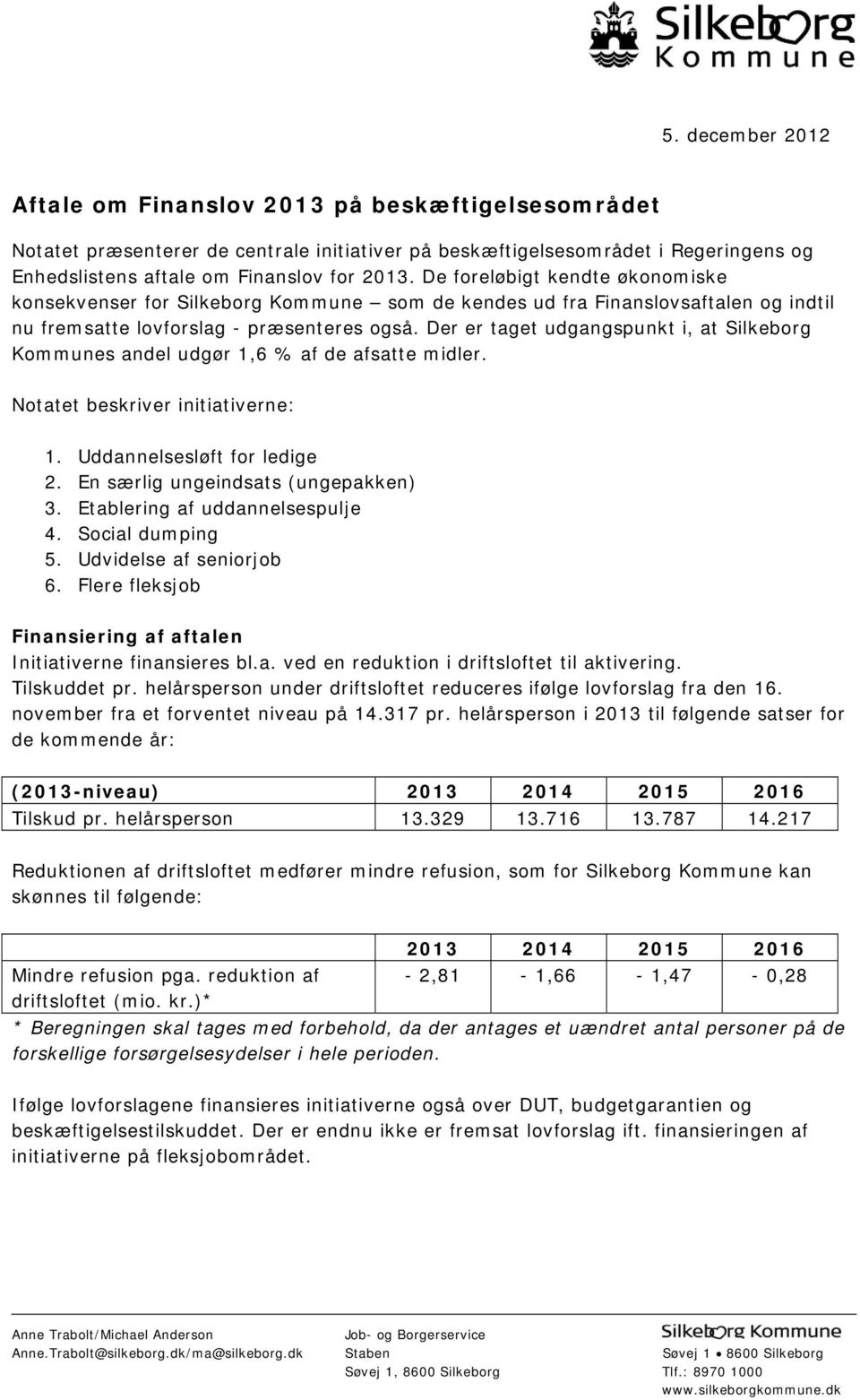 Der er taget udgangspunkt i, at Silkeborg Kommunes andel udgør 1,6 % af de afsatte midler. Notatet beskriver initiativerne: 1. Uddannelsesløft for ledige 2. En særlig ungeindsats (ungepakken) 3.