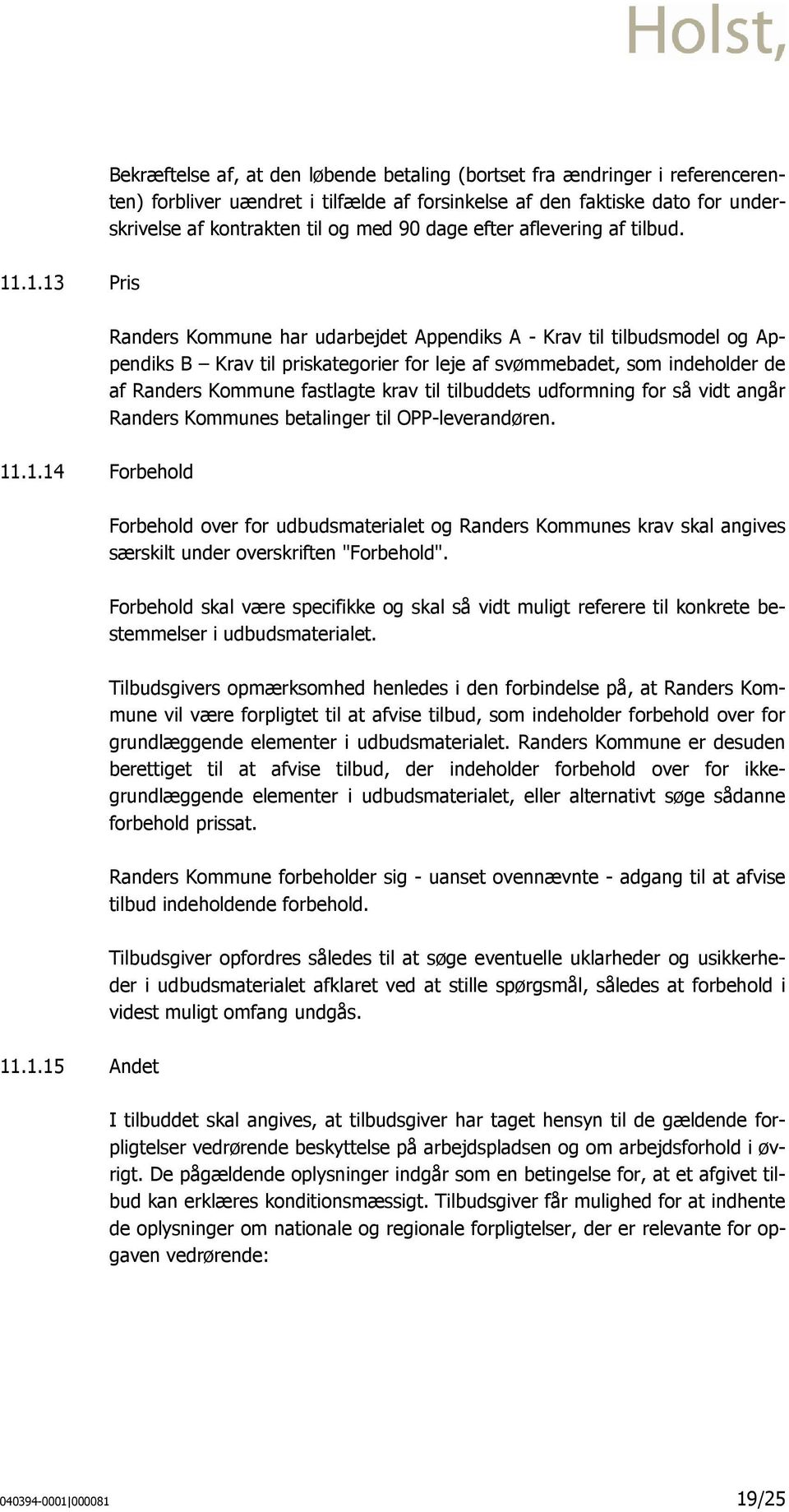 .1.13 Pris Randers Kommune har udarbejdet Appendiks A - Krav til tilbudsmodel og Appendiks B Krav til priskategorier for leje af svømmebadet, som indeholder de af Randers Kommune fastlagte krav til