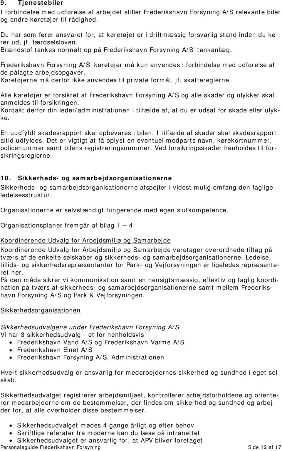 Frederikshavn Forsyning A/S køretøjer må kun anvendes i forbindelse med udførelse af de pålagte arbejdsopgaver. Køretøjerne må derfor ikke anvendes til private formål, jf. skattereglerne.
