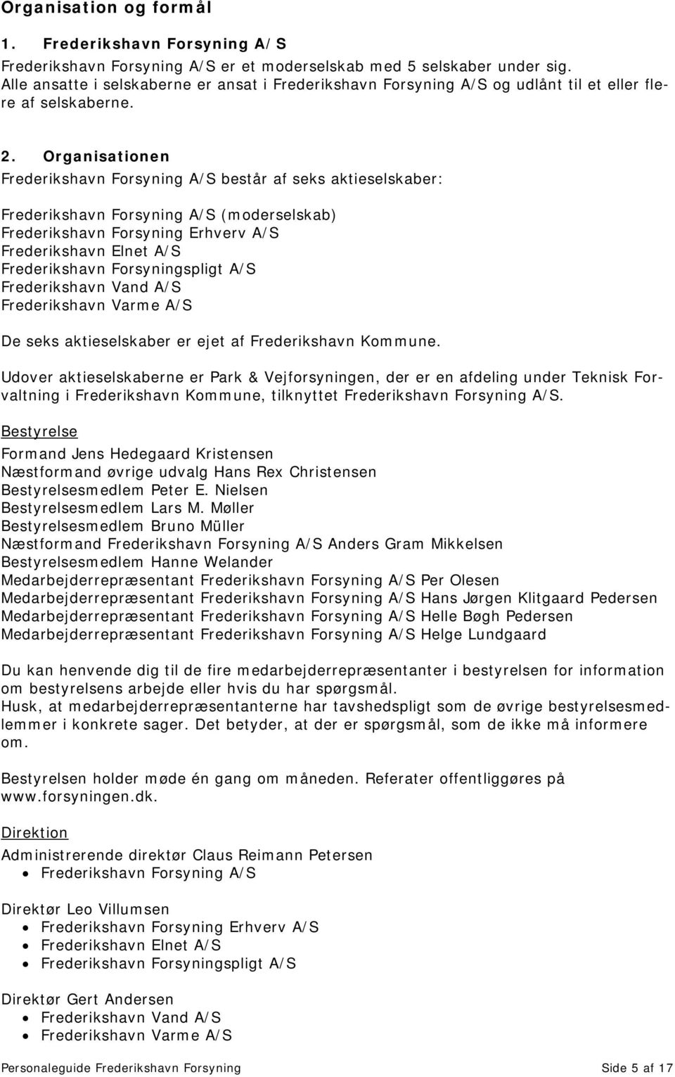 Organisationen Frederikshavn Forsyning A/S består af seks aktieselskaber: Frederikshavn Forsyning A/S (moderselskab) Frederikshavn Forsyning Erhverv A/S Frederikshavn Elnet A/S Frederikshavn
