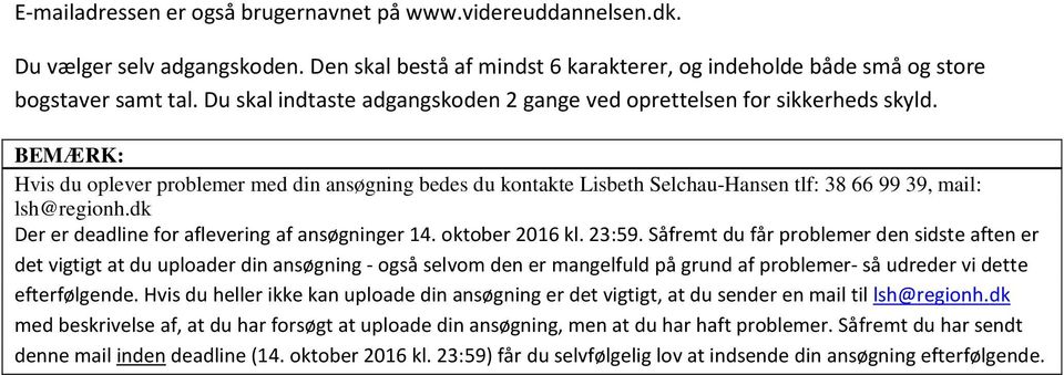 BEMÆRK: Hvis du oplever problemer med din ansøgning bedes du kontakte Lisbeth Selchau-Hansen tlf: 38 66 99 39, mail: lsh@regionh.dk Der er deadline for aflevering af ansøgninger 14. oktober 2016 kl.
