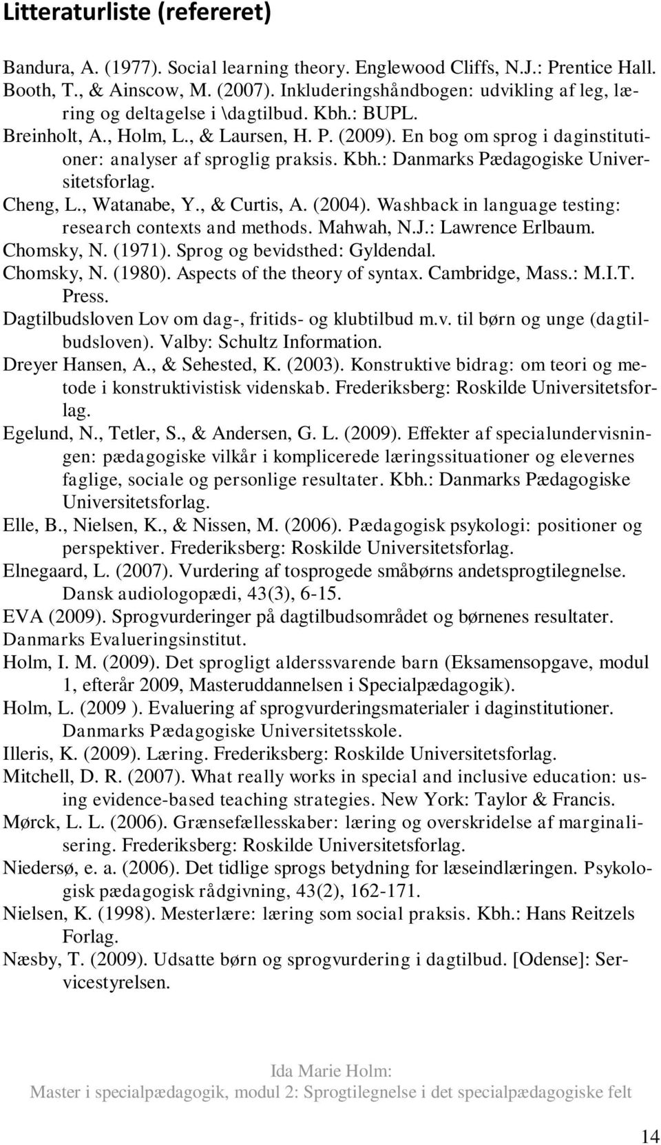 En bog om sprog i daginstitutioner: analyser af sproglig praksis. Kbh.: Danmarks Pædagogiske Universitetsforlag. Cheng, L., Watanabe, Y., & Curtis, A. (2004).