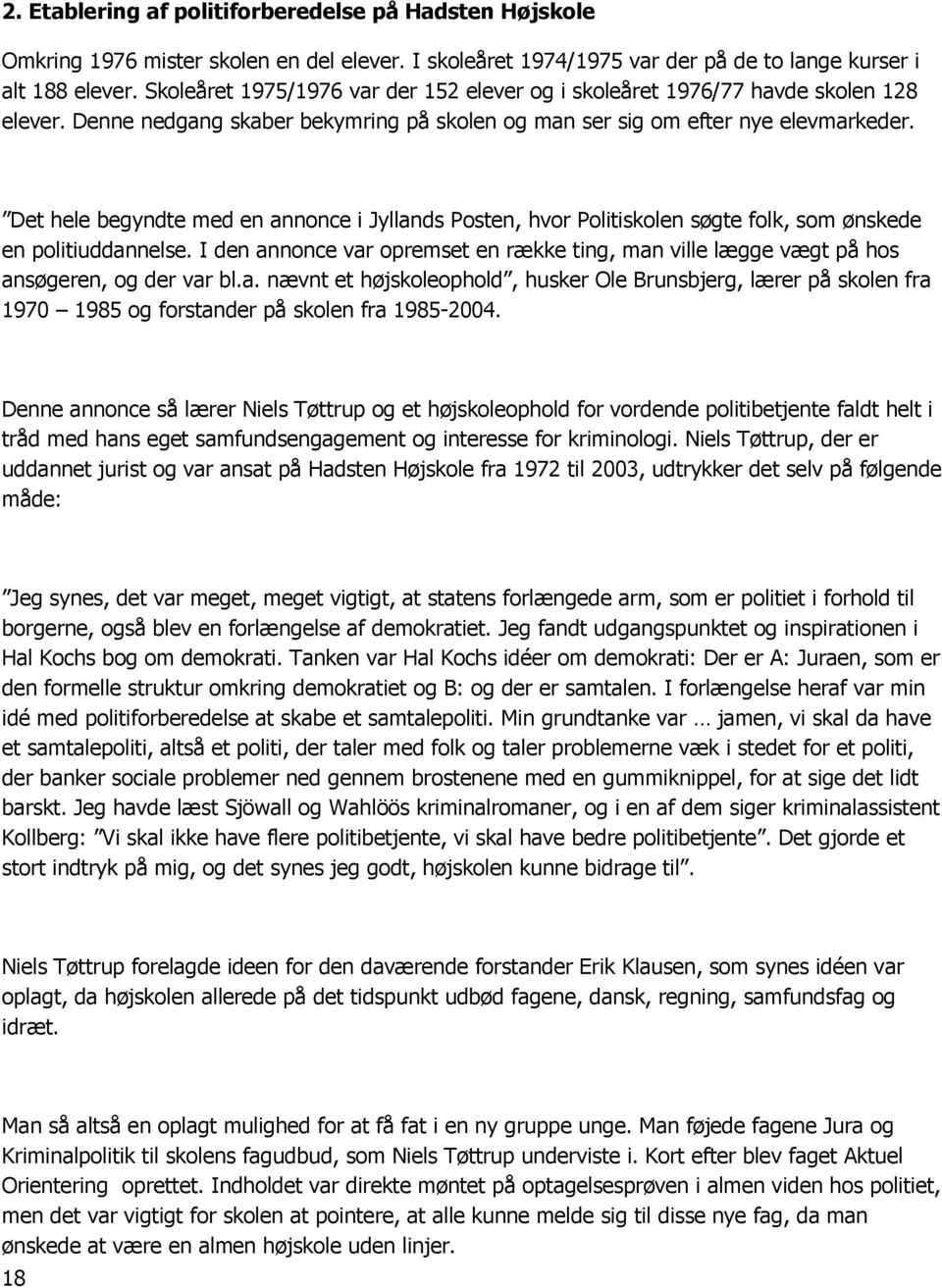 Det hele begyndte med en annonce i Jyllands Posten, hvor Politiskolen søgte folk, som ønskede en politiuddannelse.