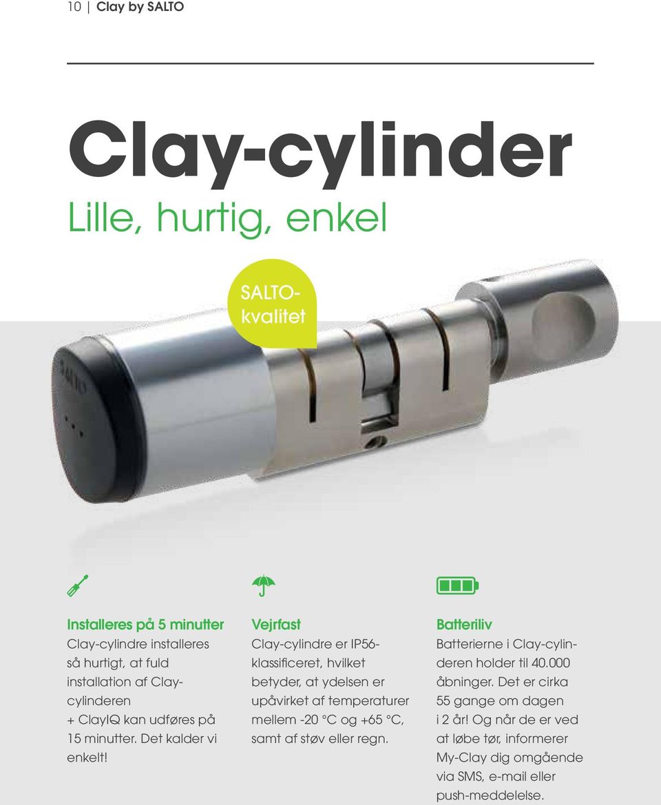 Vejrfast Clay-cylindre er IP56- klassificeret, hvilket betyder, at ydelsen er upåvirket af temperaturer mellem -20 C og +65 C, samt af støv eller