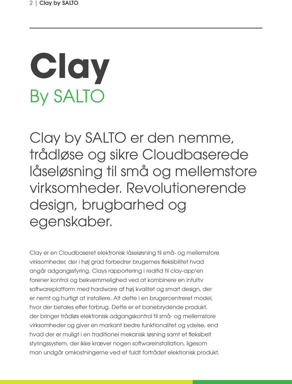 Clays rapportering i realtid til clay-app'en forener kontrol og bekvemmelighed ved at kombinere en intuitiv softwareplatform med hardware af høj kvalitet og smart design, der er nemt og hurtigt at