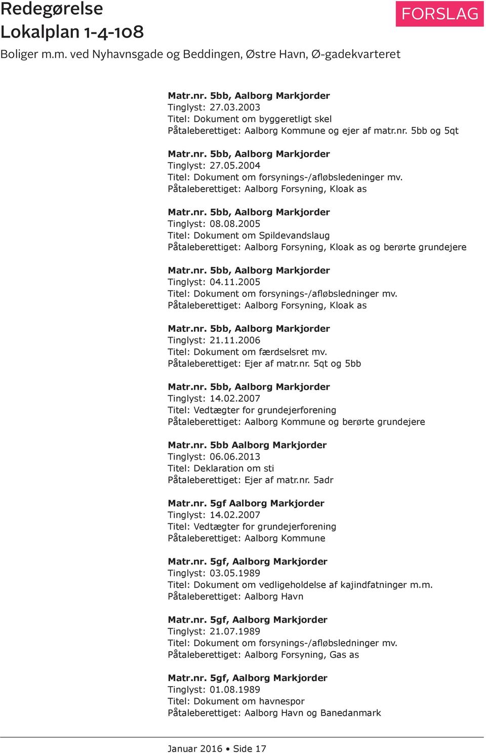 08.2005 Titel: Dokument om Spildevandslaug Påtaleberettiget: Aalborg Forsyning, Kloak as og berørte grundejere Matr.nr. 5bb, Aalborg Markjorder Tinglyst: 04.11.