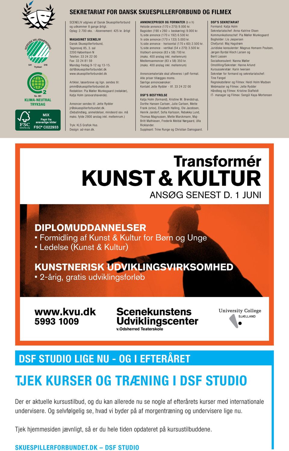skuespillerforbundet.dk Artikler, læserbreve og lign. sendes til: pmm@skuespillerforbundet.dk Redaktion: Pia Møller Munksgaard (redaktør), Katja Holm (ansvarshavende).