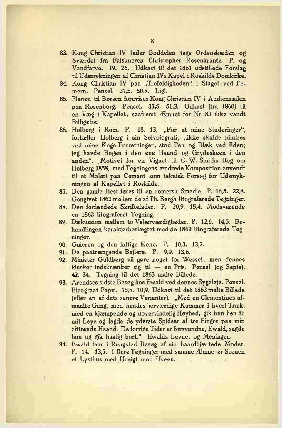 Planen til Børsen forevises Kong Christian IV i Audienssalen paa Rosenborg. Pensel. 37,5. 51,3. Udkast (fra 1860) til en Væg i Kapellet, saafremt Æmnet for Nr. 83 ikke vandt Billigelse. 86.
