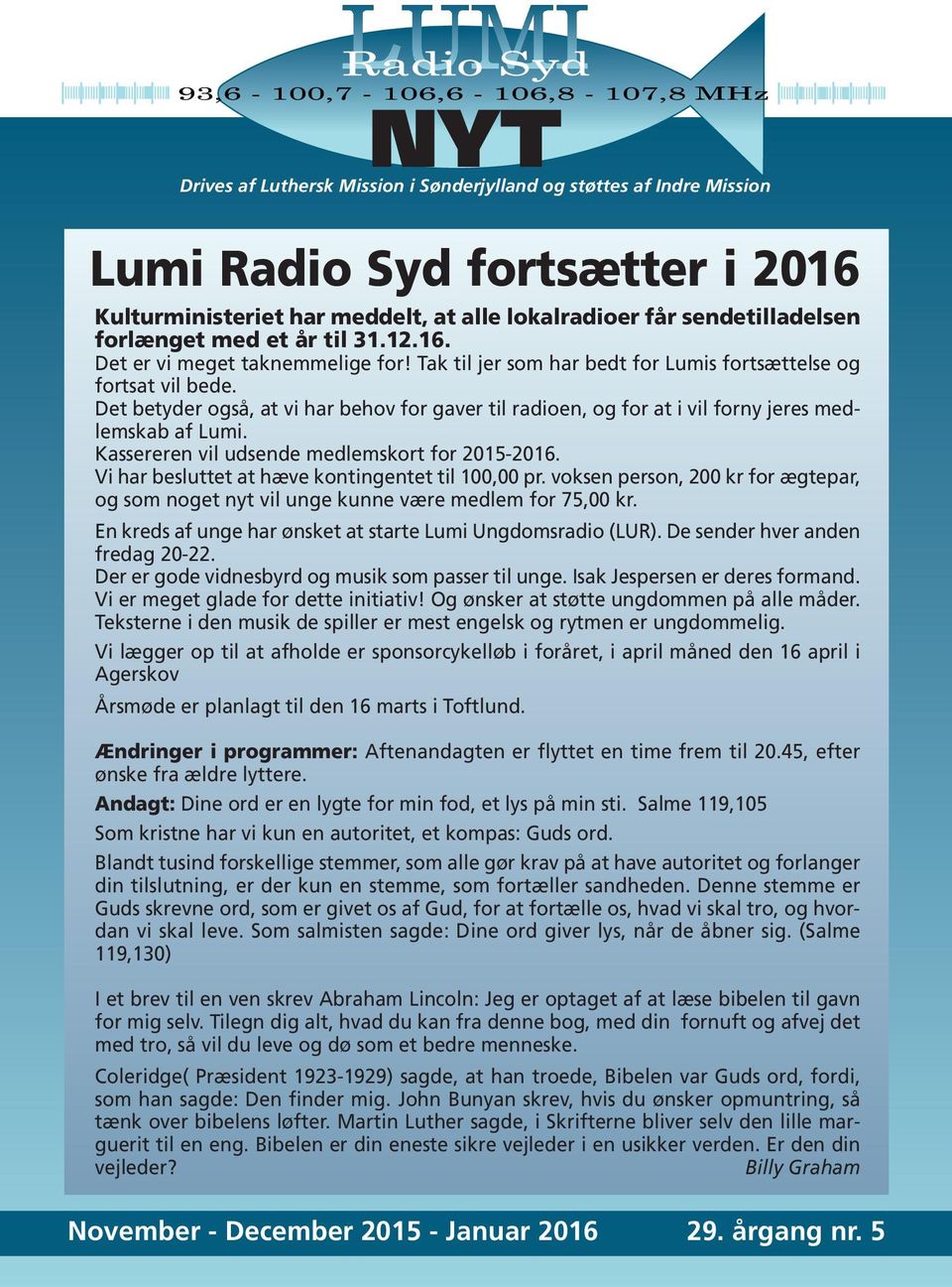 Det betyder også, at vi har behov for gaver til radioen, og for at i vil forny jeres medlemskab af Lumi. Kassereren vil udsende medlemskort for 2015-2016.