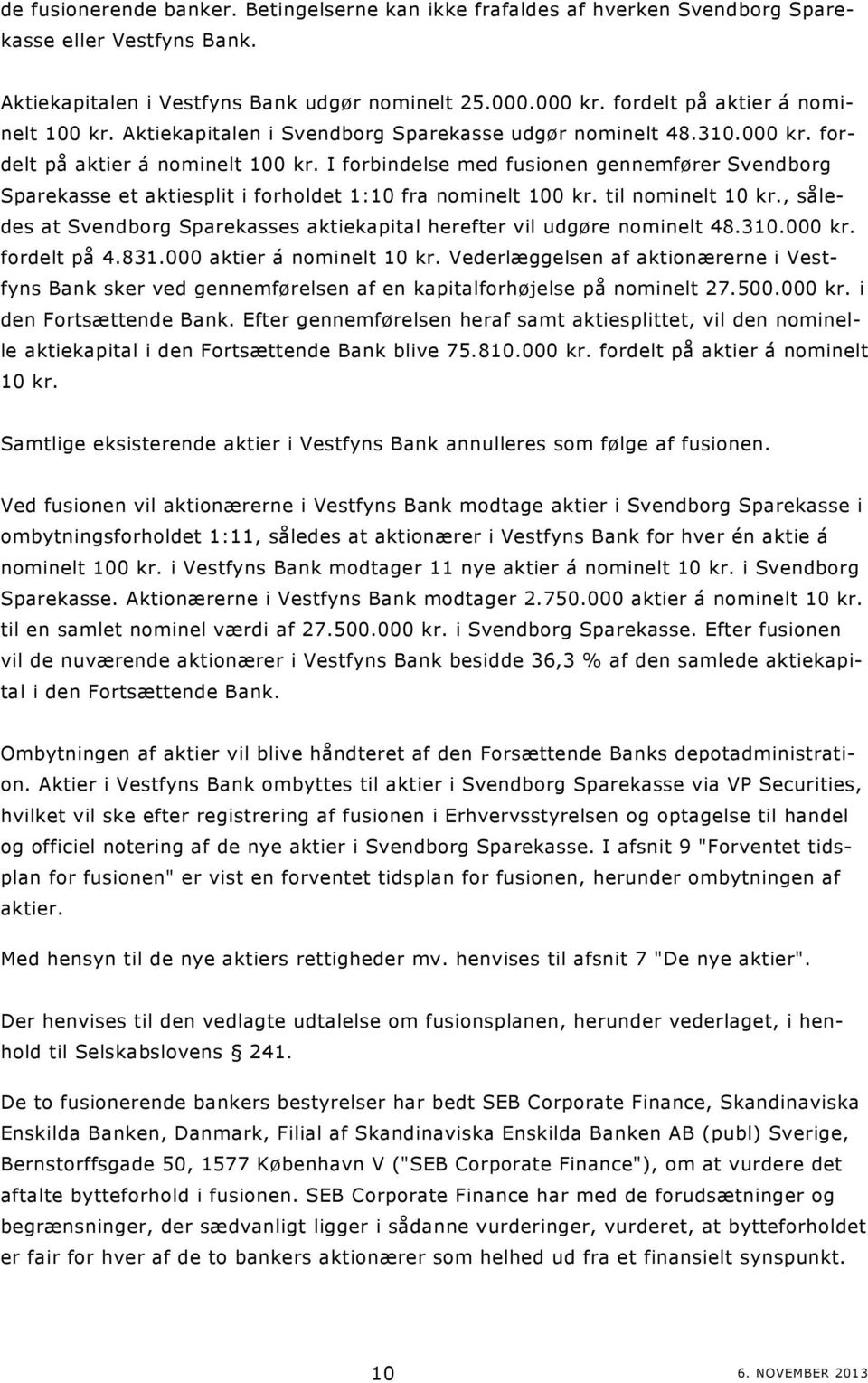 I forbindelse med fusionen gennemfører Svendborg Sparekasse et aktiesplit i forholdet 1:10 fra nominelt 100 kr. til nominelt 10 kr.