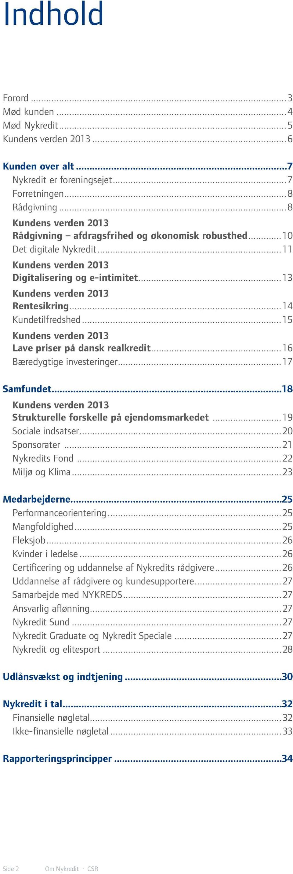 ..14 Kundetilfredshed...15 Kundens verden 2013 Lave priser på dansk realkredit...16 Bæredygtige investeringer...17 Samfundet...18 Kundens verden 2013 Strukturelle forskelle på ejendomsmarkedet.