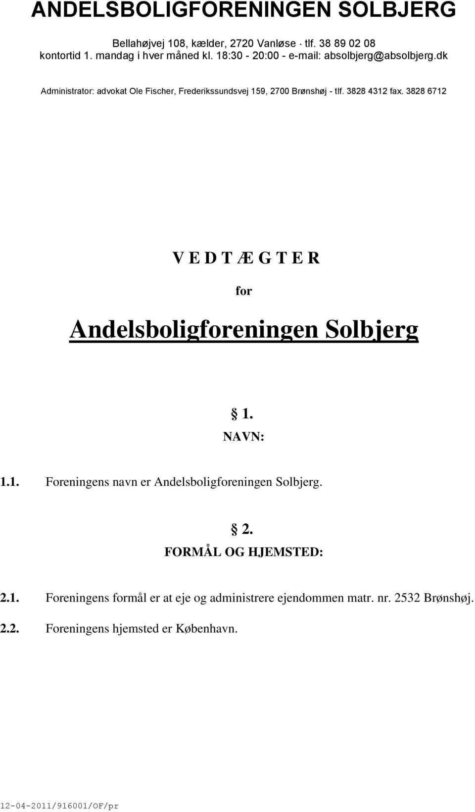 3828 6712 V E D T Æ G T E R for Andelsboligforeningen Solbjerg 1. NAVN: 1.1. Foreningens navn er Andelsboligforeningen Solbjerg. 2.