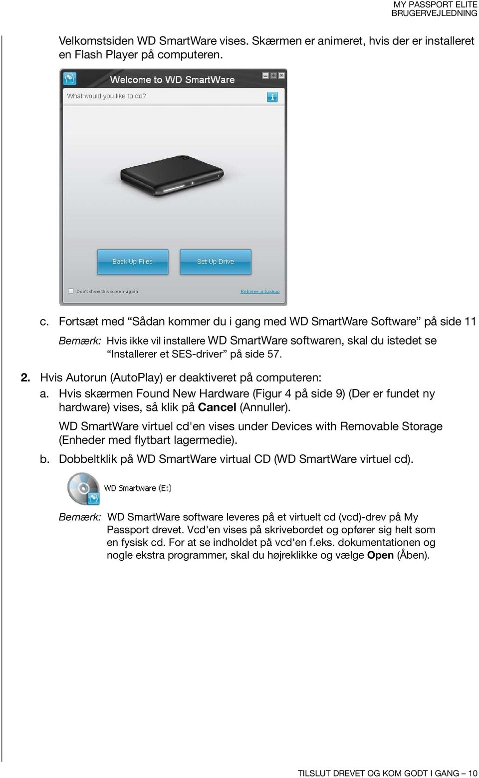 2. Hvis Autorun (AutoPlay) er deaktiveret på computeren: a. Hvis skærmen Found New Hardware (Figur 4 på side 9) (Der er fundet ny hardware) vises, så klik på Cancel (Annuller).