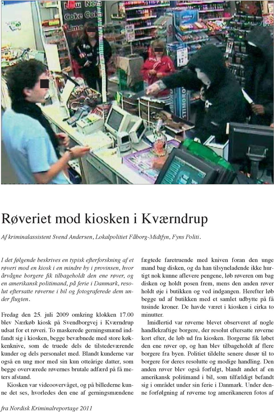 Danmark, resolut eftersatte røverne i bil og fotograferede dem under flugten. Fredag den 25. juli 2009 omkring klokken 17.00 blev Nærkøb kiosk på Svendborgvej i Kværndrup udsat for et røveri.