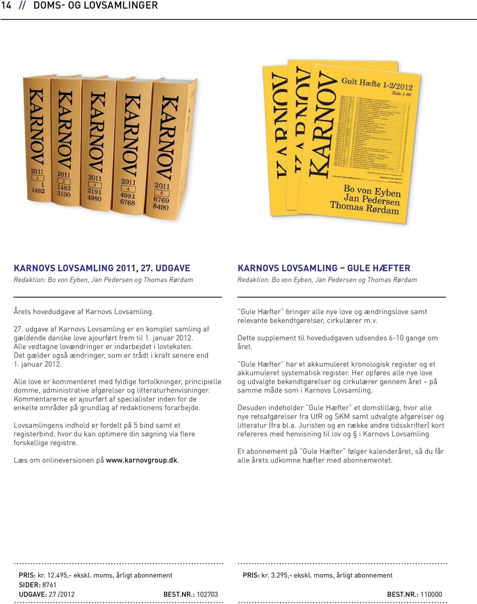 udgave af Karnovs Lovsamling er en komplet samling af gældende danske love ajourført frem til 1. januar 2012. Alle vedtagne lovændringer er indarbejdet i lovteksten.