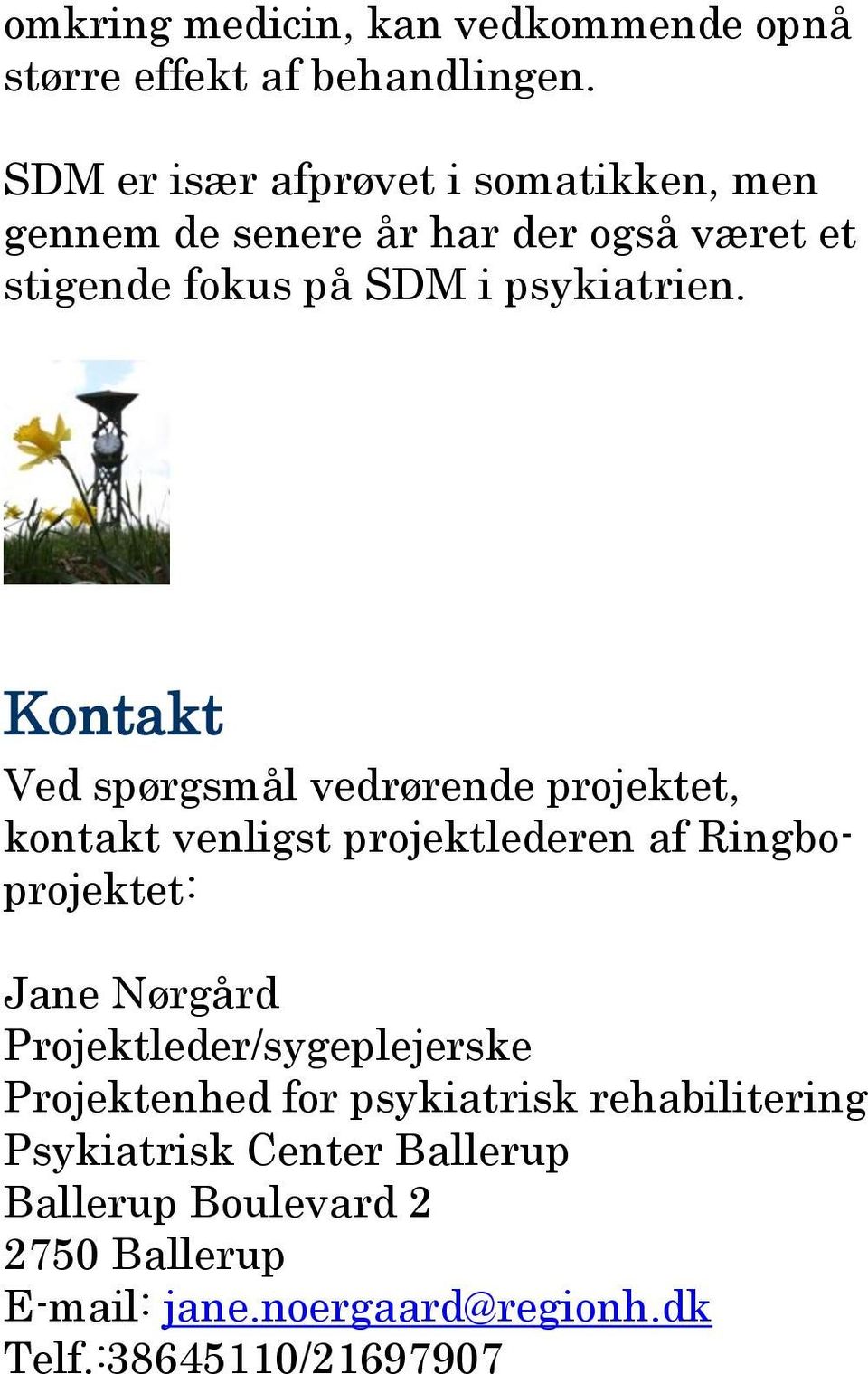 Kontakt Ved spørgsmål vedrørende projektet, kontakt venligst projektlederen af Ringboprojektet: Jane Nørgård