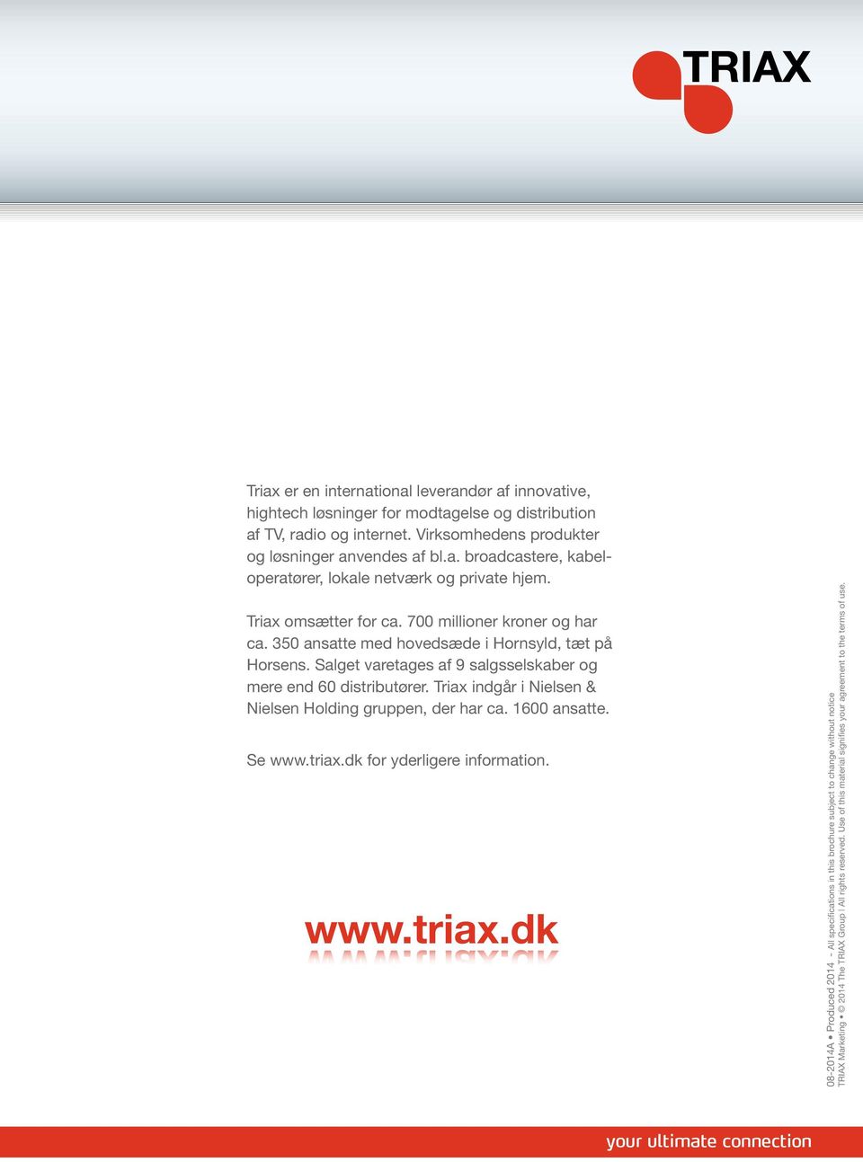 Triax indgår i Nielsen & Nielsen Holding gruppen, der har ca. 1600 ansatte. Se www.triax.