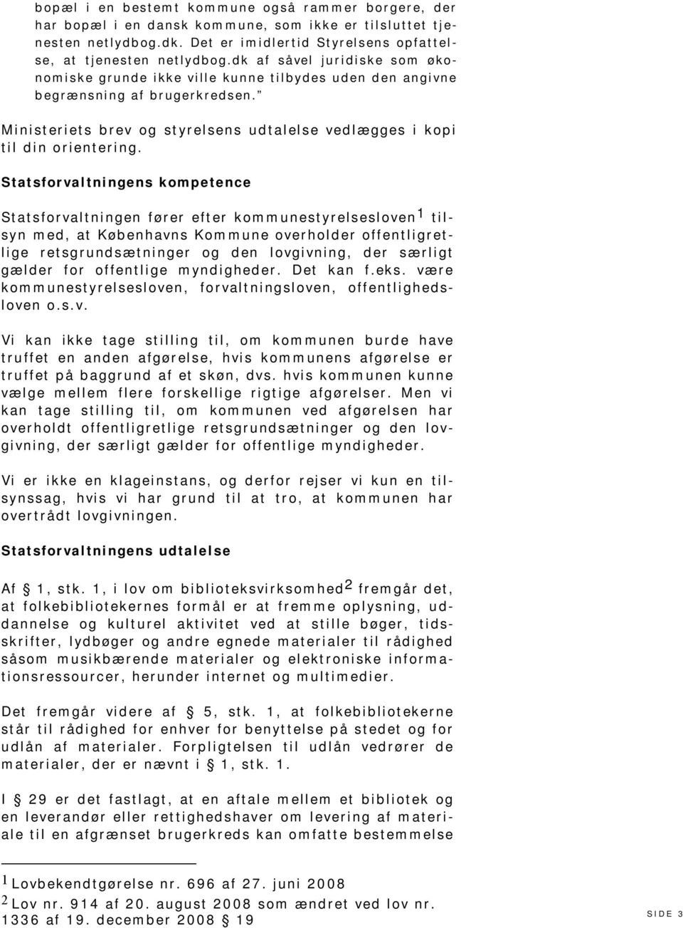 Statsforvaltningens kompetence Statsforvaltningen fører efter kommunestyrelsesloven 1 tilsyn med, at Københavns Kommune overholder offentligretlige retsgrundsætninger og den lovgivning, der særligt
