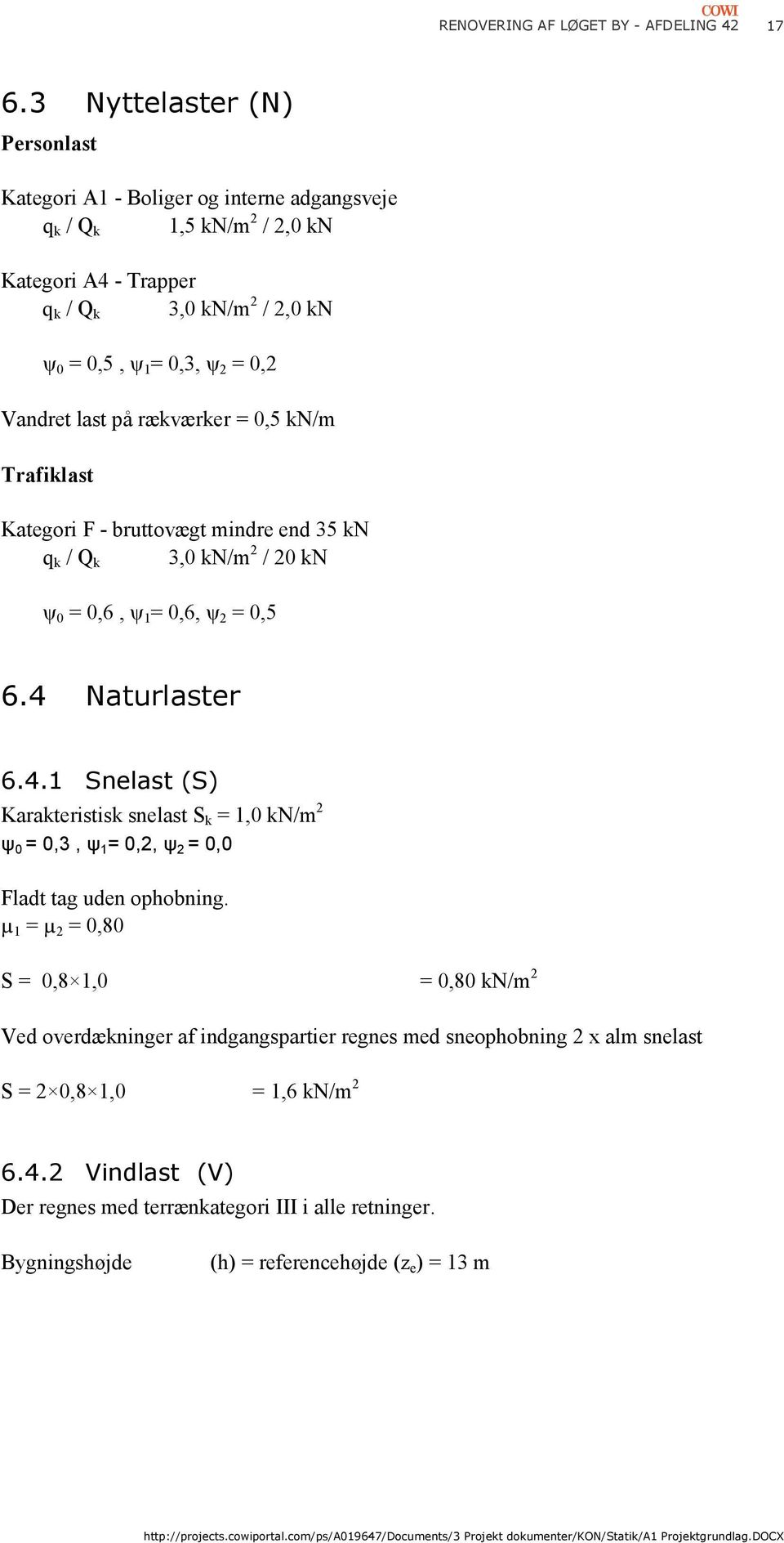 Naturlaster 6.4.1 Snelast (S) Karakteristisk snelast S k = 1,0 kn/m 2 ψ 0 = 0,3, ψ 1 = 0,2, ψ 2 = 0,0 Fladt tag uden ophobning.