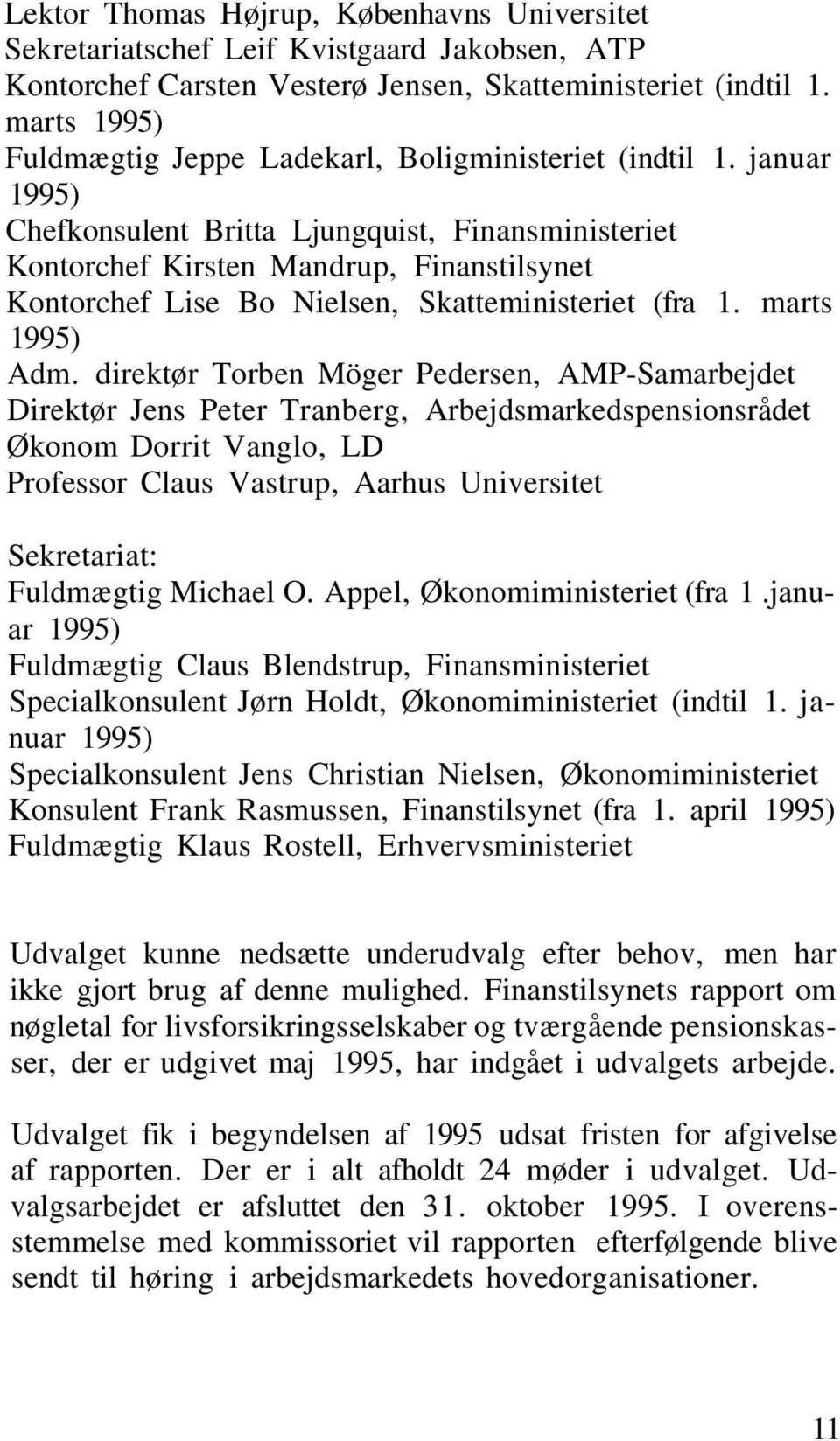 januar 1995) Chefkonsulent Britta Ljungquist, Finansministeriet Kontorchef Kirsten Mandrup, Finanstilsynet Kontorchef Lise Bo Nielsen, Skatteministeriet (fra 1. marts 1995) Adm.