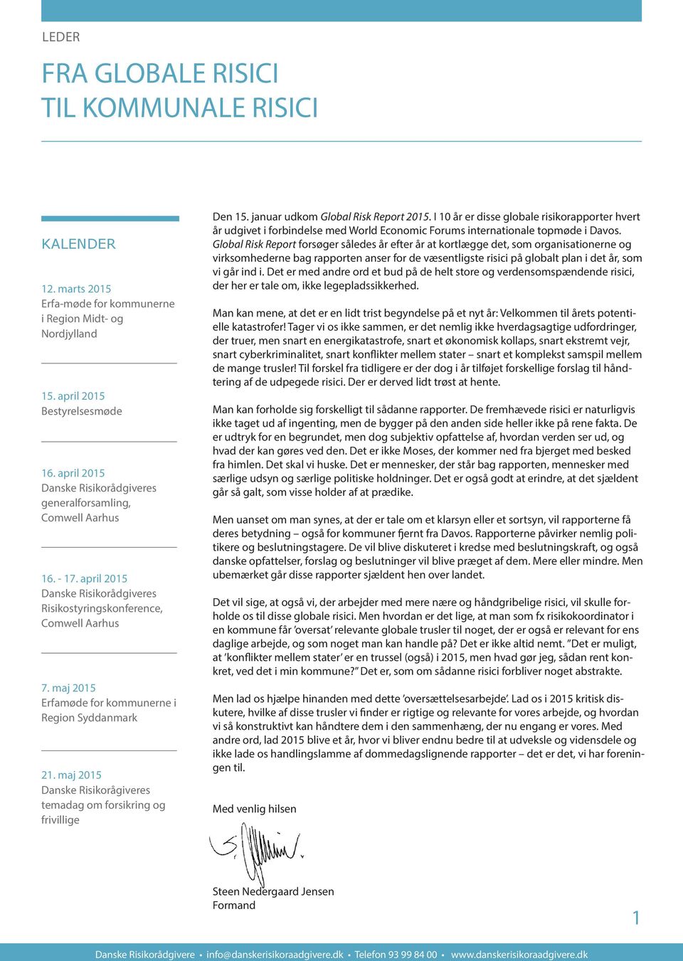 maj 2015 Erfamøde for kommunerne i Region Syddanmark 21. maj 2015 Danske Risikorågiveres temadag om forsikring og frivillige Den 15. januar udkom Global Risk Report 2015.