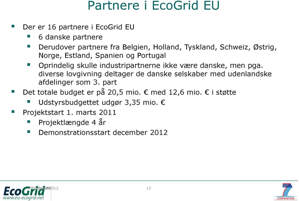 diverse lovgivning deltager de danske selskaber med udenlandske afdelinger som 3. part Det totale budget er på 20,5 mio.