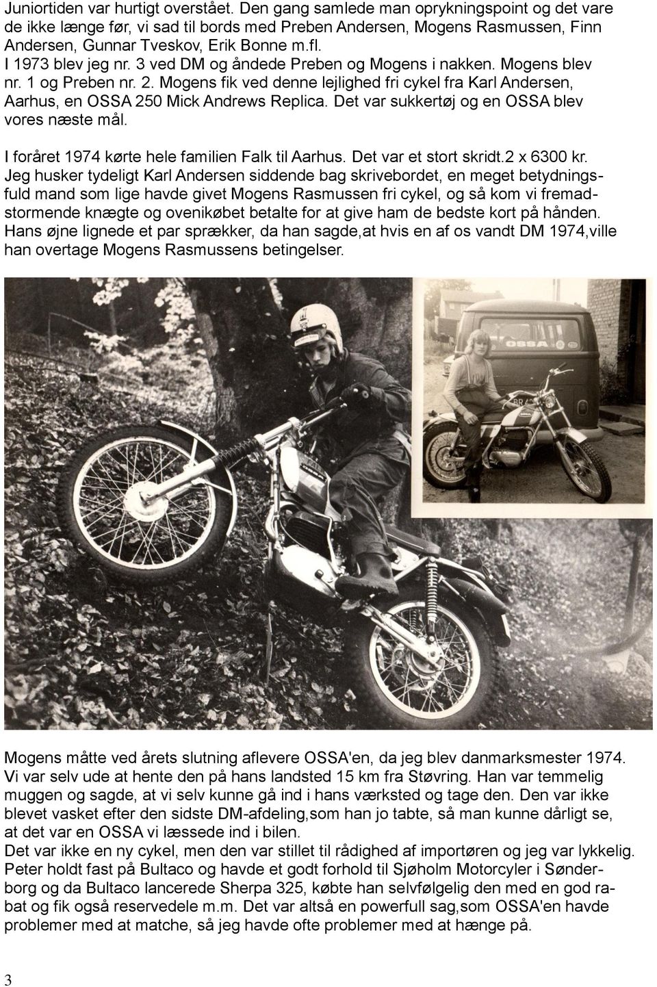 3 ved DM og åndede Preben og Mogens i nakken. Mogens blev nr. 1 og Preben nr. 2. Mogens fik ved denne lejlighed fri cykel fra Karl Andersen, Aarhus, en OSSA 250 Mick Andrews Replica.