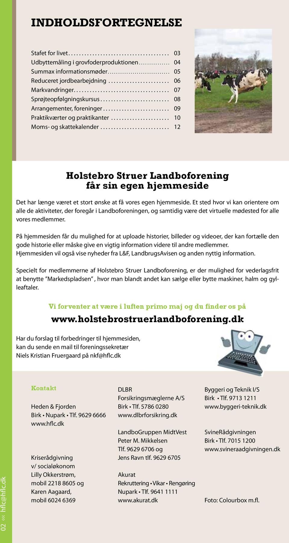 .. 12 Holstebro Struer Landboforening får sin egen hjemmeside Det har længe været et stort ønske at få vores egen hjemmeside.