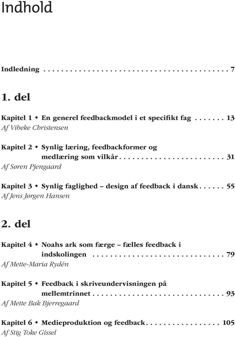 ..31 Af Søren Pjengaard Kapitel 3 Synlig faglighed design af feedback i dansk...55 Af Jens Jørgen Hansen 2.
