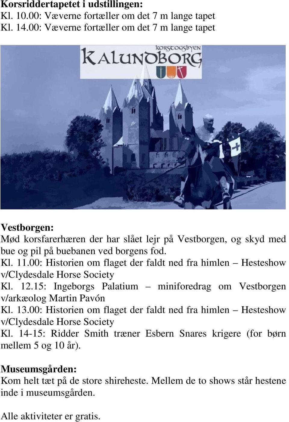00: Historien om flaget der faldt ned fra himlen Hesteshow v/clydesdale Horse Society Kl. 12.15: Ingeborgs Palatium miniforedrag om Vestborgen v/arkæolog Martin Pavón Kl. 13.