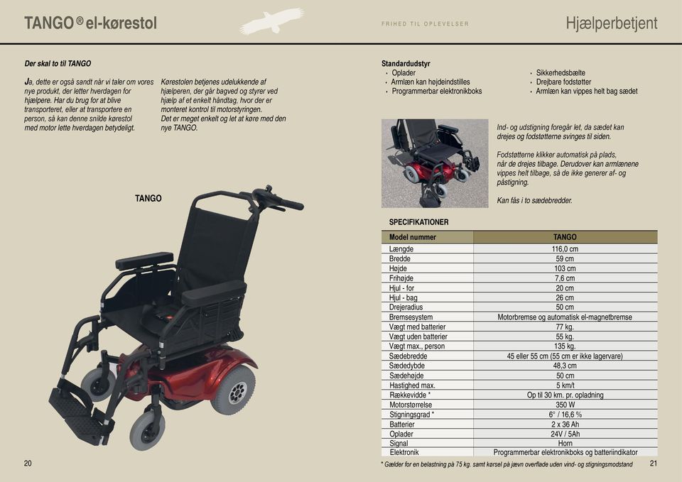 Kørestolen betjenes udelukkende af hjælperen, der går bagved og styrer ved hjælp af et enkelt håndtag, hvor der er monteret kontrol til motorstyringen.