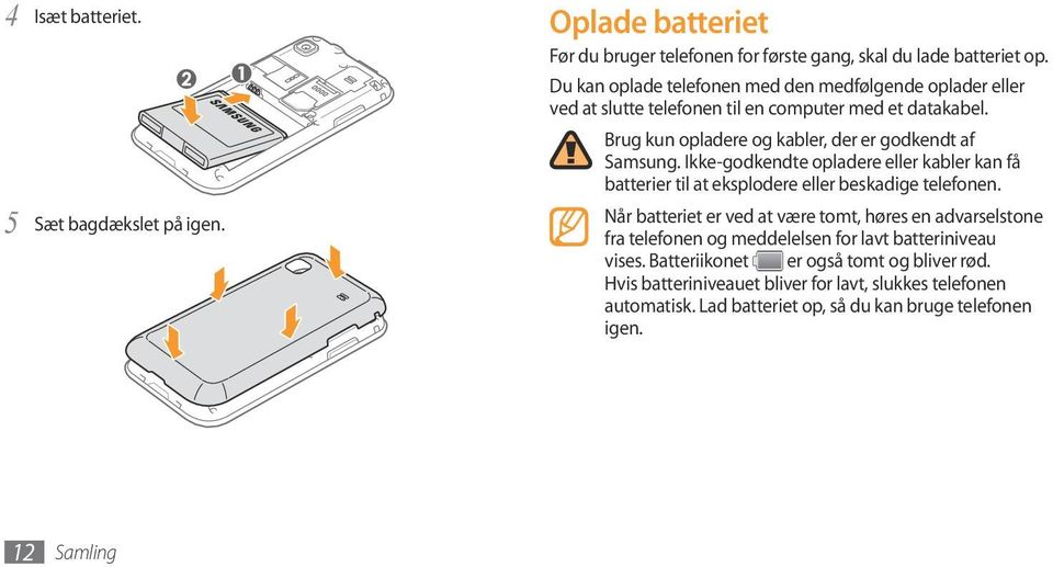 Ikke-godkendte opladere eller kabler kan få batterier til at eksplodere eller beskadige telefonen.