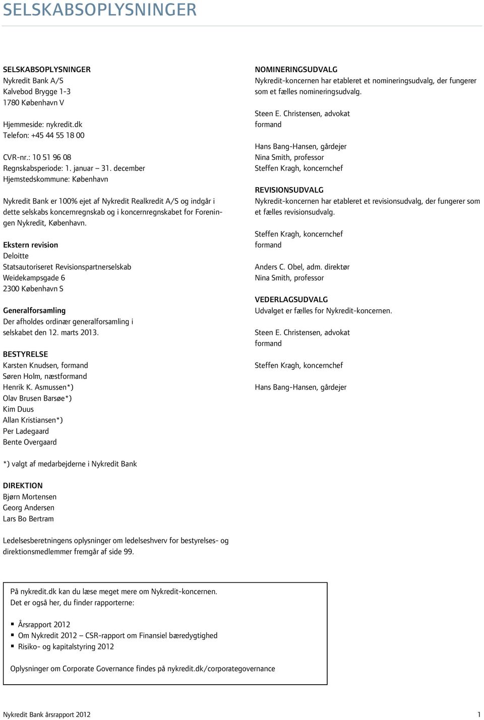 Ekstern revision Deloitte Statsautoriseret Revisionspartnerselskab Weidekampsgade 6 2300 København S Generalforsamling Der afholdes ordinær generalforsamling i selskabet den 12. marts 2013.