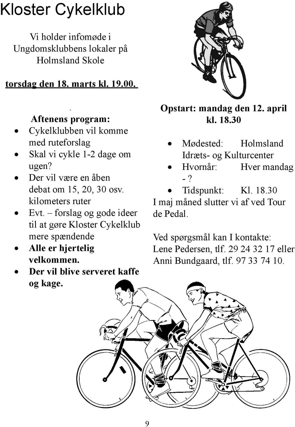 forslag og gode ideer til at gøre Kloster Cykelklub mere spændende Alle er hjertelig velkommen. Der vil blive serveret kaffe og kage. Opstart: mandag den 12. april kl. 18.