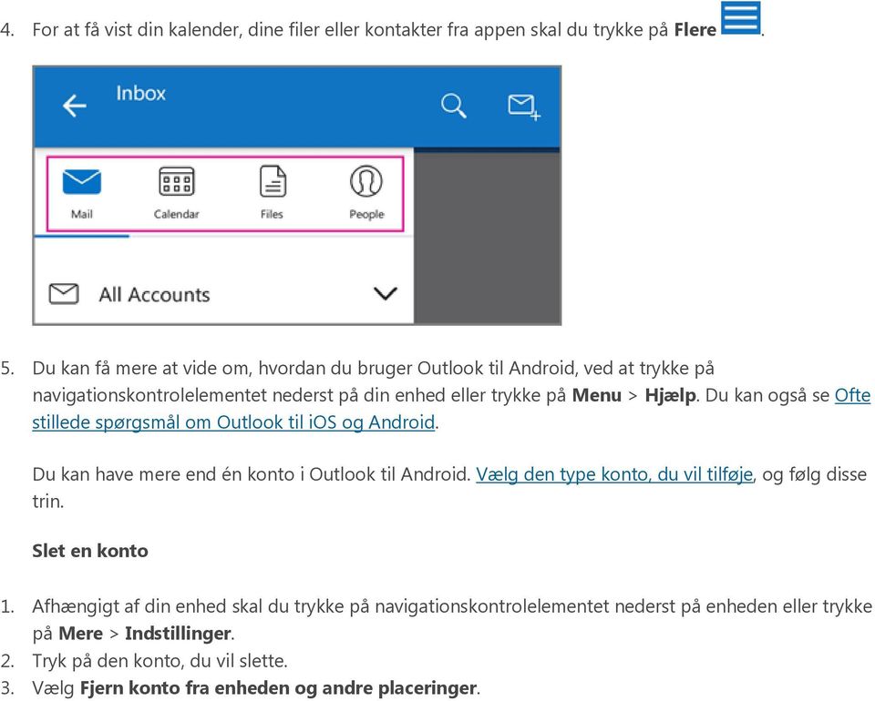 Du kan også se Ofte stillede spørgsmål om Outlook til ios og Android. Du kan have mere end én konto i Outlook til Android.