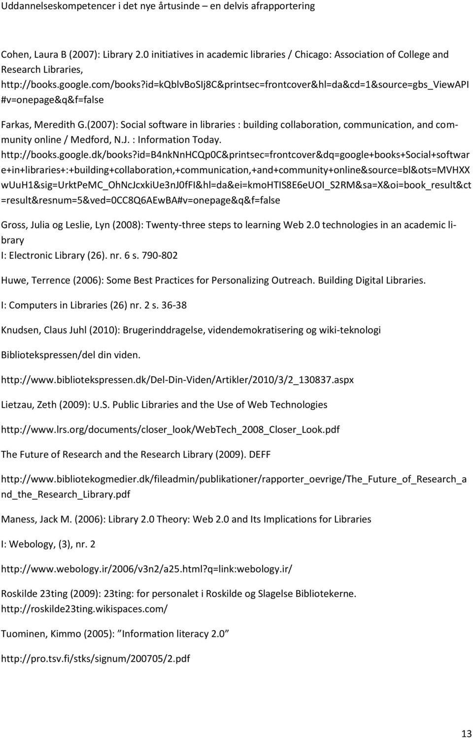 (2007): Social software in libraries : building collaboration, communication, and community online / Medford, N.J. : Information Today. http://books.google.dk/books?