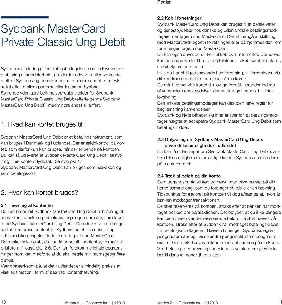 Følgende yderligere betingelser/regler gælder for Sydbank MasterCard Private Classic Ung Debit (efterfølgende Sydbank MasterCard Ung Debit), medmindre andet er anført. 1. Hvad kan kortet bruges til?