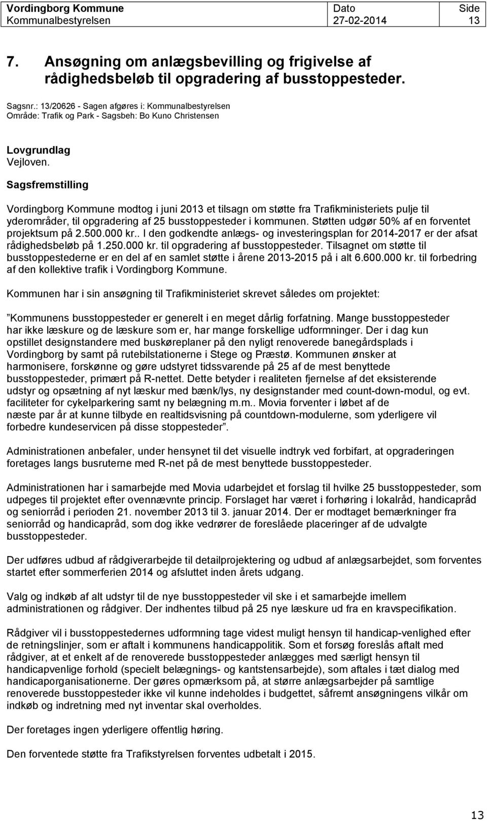 Sagsfremstilling Vordingborg Kommune modtog i juni 2013 et tilsagn om støtte fra Trafikministeriets pulje til yderområder, til opgradering af 25 busstoppesteder i kommunen.
