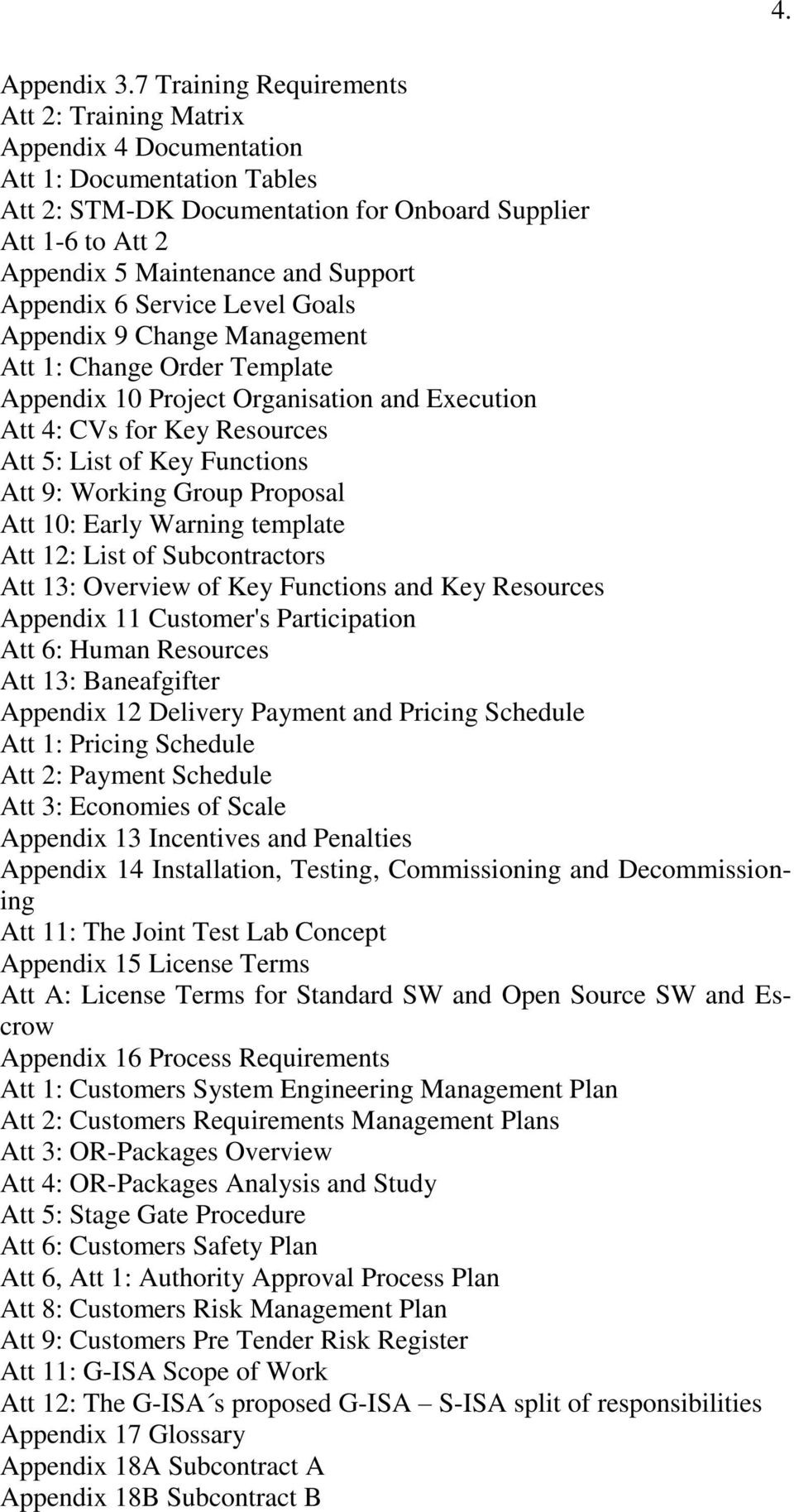 Support Appendix 6 Service Level Goals Appendix 9 Change Management Att 1: Change Order Template Appendix 10 Project Organisation and Execution Att 4: CVs for Key Resources Att 5: List of Key