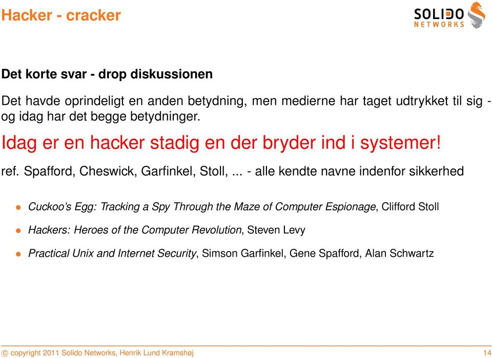 .. - alle kendte navne indenfor sikkerhed Cuckoo s Egg: Tracking a Spy Through the Maze of Computer Espionage, Clifford Stoll Hackers: Heroes of the
