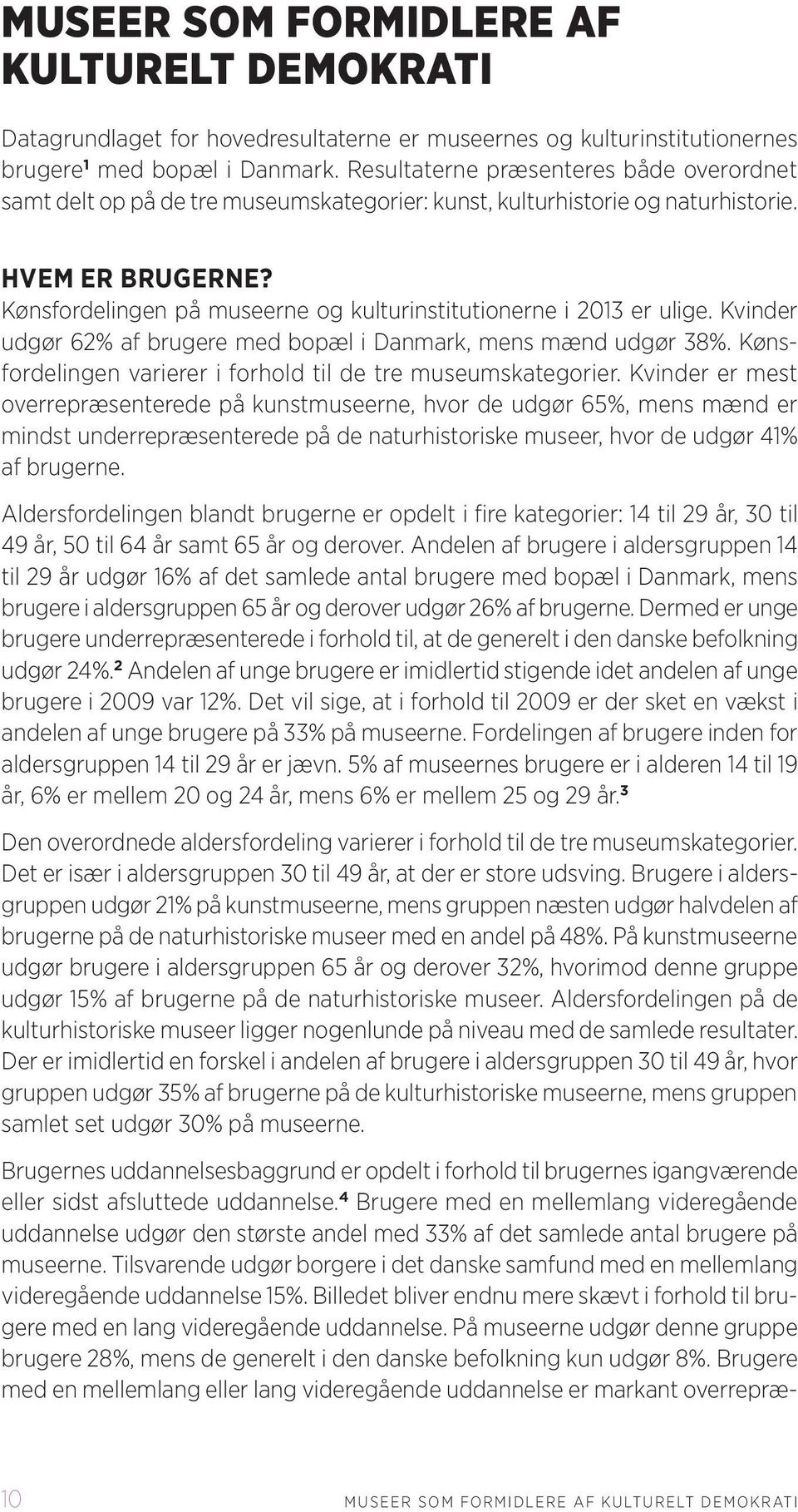 Kønsfordelingen på museerne og kulturinstitutionerne i 2013 er ulige. Kvinder udgør 62% af brugere med bopæl i Danmark, mens mænd udgør 38%.