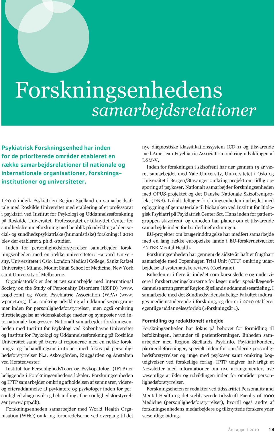 I 2010 indgik Psykiatrien Region Sjælland en samarbejdsaftale med Roskilde Universitet med etablering af et professorat i psykiatri ved Institut for Psykologi og Uddannelsesforskning på Roskilde